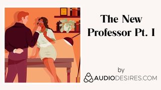 The New Professor Pt. I (Erotic Audio Porn for Women, ASMR)